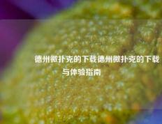 🏆德州微扑克的下载德州微扑克的下载与体验指南