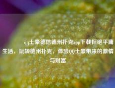 🥈qq土豪德信德州扑克app下载拒绝平庸生活，玩转德州扑克，体验QQ土豪带来的激情与财富
