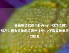 👍金鲨鱼德信德州扑克app下载竞技俱乐部怎么样金鲨鱼德信德州扑克APP下载竞技俱乐部简介