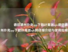 🏆德信德州扑克app下载计算器apk德信德州扑克app下载计算器apk的详细介绍与使用指南