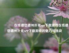 🏆在线德信德州扑克app下载游戏在线德信德州扑克APP下载游戏的魅力与挑战