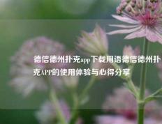 👉德信德州扑克app下载用语德信德州扑克APP的使用体验与心得分享