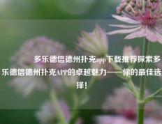 🏆多乐德信德州扑克app下载推荐探索多乐德信德州扑克APP的卓越魅力——你的最佳选择！