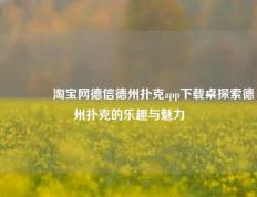 👈淘宝网德信德州扑克app下载桌探索德州扑克的乐趣与魅力