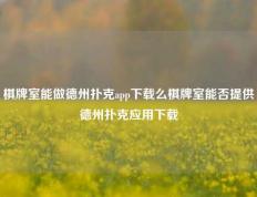 棋牌室能做德州扑克app下载么棋牌室能否提供德州扑克应用下载