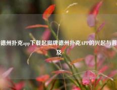 德州扑克app下载起脚牌德州扑克APP的兴起与普及