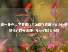 德州扑克app下载赚红包如何在德州扑克中快速赚钱？揭秘德州扑克app的红包策略