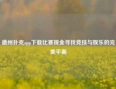 德州扑克app下载比赛现金寻找竞技与娱乐的完美平衡