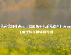 茶苑德州扑克app下载原版手机茶苑德州扑克app下载原版手机体验评测