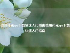 德州扑克app下载快速入门指南德州扑克app下载快速入门指南