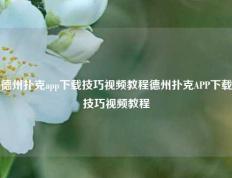 德州扑克app下载技巧视频教程德州扑克APP下载技巧视频教程