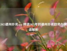 2025德州扑克app 牌谱2025年的德州扑克趋势与牌谱解析