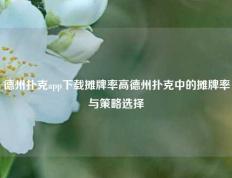 德州扑克app下载摊牌率高德州扑克中的摊牌率与策略选择
