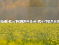 德州扑克app下载策划案德州扑克APP下载策划案