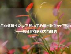 手心德州扑克app下载243手心德州扑克APP下载243——揭秘游戏的魅力与挑战