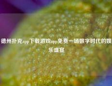 德州扑克app下载游戏app免费一场数字时代的娱乐盛宴