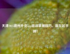 天津2025德州扑克app培训掌握技巧，赢在起手牌！
