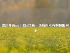 德州扑克app下载ai比赛一场前所未有的智能对决