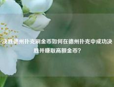 决胜德州扑克刷金币如何在德州扑克中成功决胜并赚取高额金币？