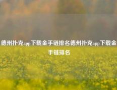 德州扑克app下载金手链排名德州扑克app下载金手链排名