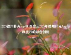 2025德州扑克app书 百度云2025年德州扑克App与百度云的融合创新