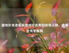德州扑克老板局德州扑克界的传奇人物，德州扑克老板局