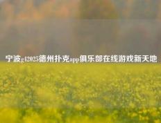 宁波g42025德州扑克app俱乐部在线游戏新天地