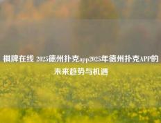 棋牌在线 2025德州扑克app2025年德州扑克APP的未来趋势与机遇