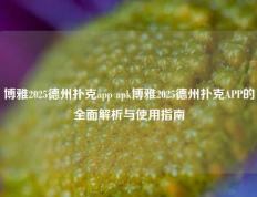 博雅2025德州扑克app apk博雅2025德州扑克APP的全面解析与使用指南