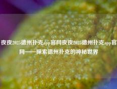 夜夜2025德州扑克app官网夜夜2025德州扑克app官网——探索德州扑克的神秘世界