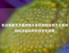有没有跟天天德州差不多的游戏没有天天德州但玩法相似的在线扑克游戏