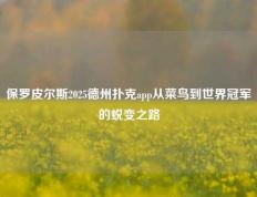 保罗皮尔斯2025德州扑克app从菜鸟到世界冠军的蜕变之路