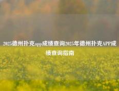 2025德州扑克app成绩查询2025年德州扑克APP成绩查询指南