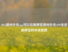 2025德州扑克app可以在棋牌室德州扑克APP走进棋牌室的未来愿景