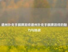 德州扑克手棋牌游戏德州扑克手棋牌游戏的魅力与挑战