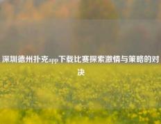 深圳德州扑克app下载比赛探索激情与策略的对决