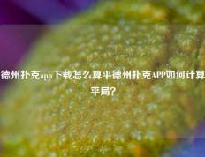 德州扑克app下载怎么算平德州扑克APP如何计算平局？