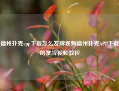 德州扑克app下载怎么发牌视频德州扑克APP下载的发牌视频教程