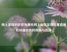 网上买球的软件有哪些网上购买足球比赛直播和转播软件的市场与选择