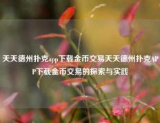 天天德州扑克app下载金币交易天天德州扑克APP下载金币交易的探索与实践