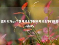 德州扑克app下载开局全下探索开局全下的策略与技巧