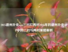 2025德州扑克app三对打两对2025年的德州扑克APP中的三对与两对策略解析