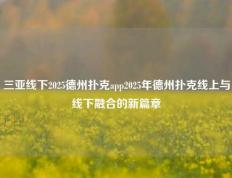 三亚线下2025德州扑克app2025年德州扑克线上与线下融合的新篇章