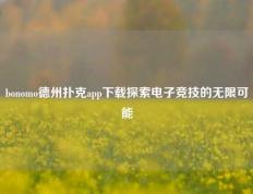 bonomo德州扑克app下载探索电子竞技的无限可能