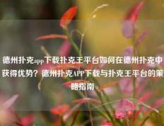 德州扑克app下载扑克王平台如何在德州扑克中获得优势？德州扑克APP下载与扑克王平台的策略指南