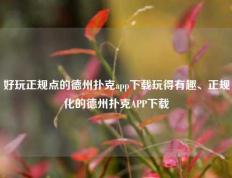 好玩正规点的德州扑克app下载玩得有趣、正规化的德州扑克APP下载