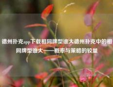 德州扑克app下载相同牌型谁大德州扑克中的相同牌型谁大——概率与策略的较量