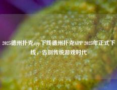 2025德州扑克app下线德州扑克APP 2025年正式下线，告别传统游戏时代