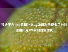 现金平台 2025德州扑克app如何利用现金平台和德州扑克APP实现财富增长