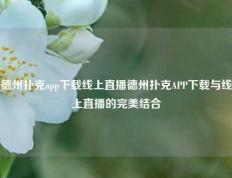 德州扑克app下载线上直播德州扑克APP下载与线上直播的完美结合